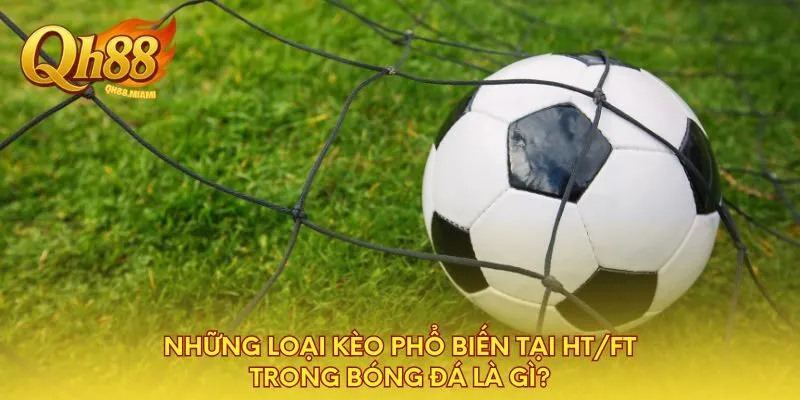 nhung-loai-keo-pho-bien-tai-ht-ft-trong-bong-da-la-gi