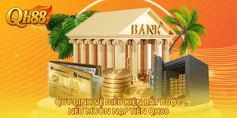 quy-dinh-ve-dieu-kien-bat-buoc-neu-muon-nap-tien-qh88